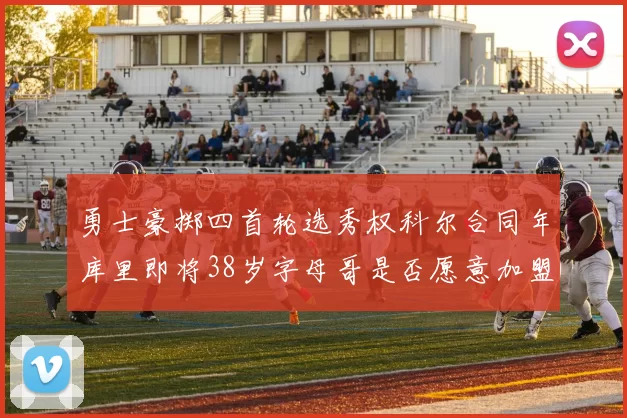勇士豪掷四首轮选秀权科尔合同年库里即将38岁字母哥是否愿意加盟勇士